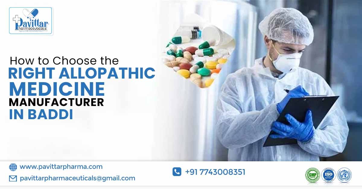 How to Choose the Right Allopathic Medicine Manufacturer in Baddi | Pavittar Pharmaceuticals How to Choose the Right Allopathic Medicine Manufacturer in Baddi | Pavittar Pharmaceuticals