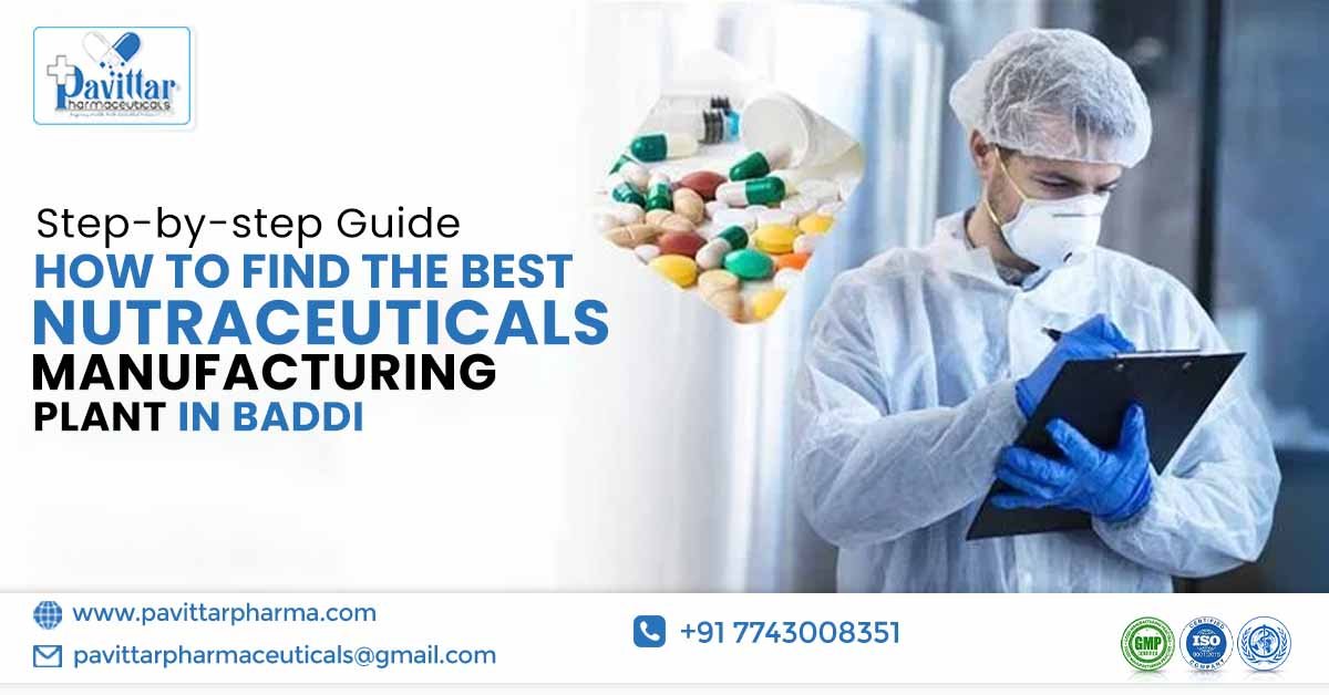 Step-by-step Guide—How to find the best nutraceuticals manufacturing plant in Baddi | Pavittar Pharmaceuticals Step-by-step Guide—How to find the best nutraceuticals manufacturing plant in Baddi | Pavittar Pharmaceuticals