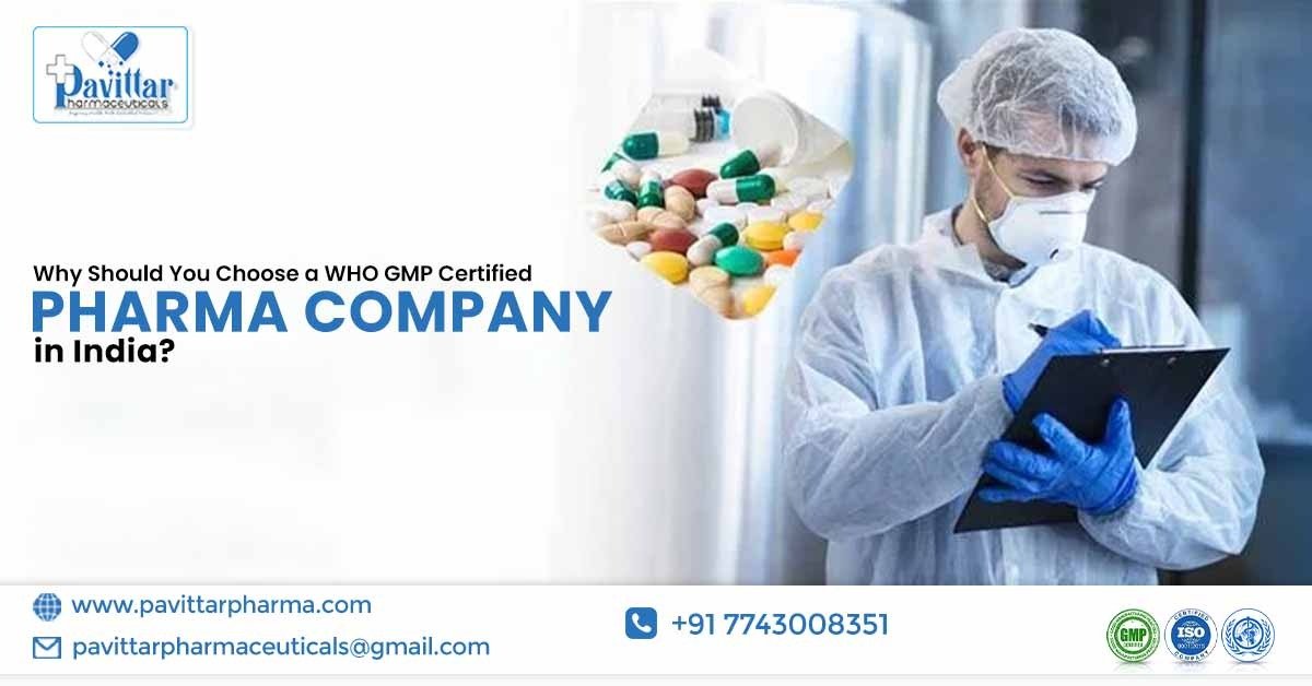 Why Should You Choose a WHO GMP Certified Pharma Company in India?