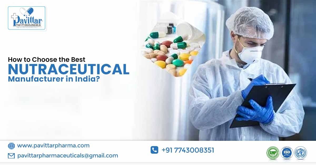How to Choose the Best Nutraceutical Manufacturer in India?